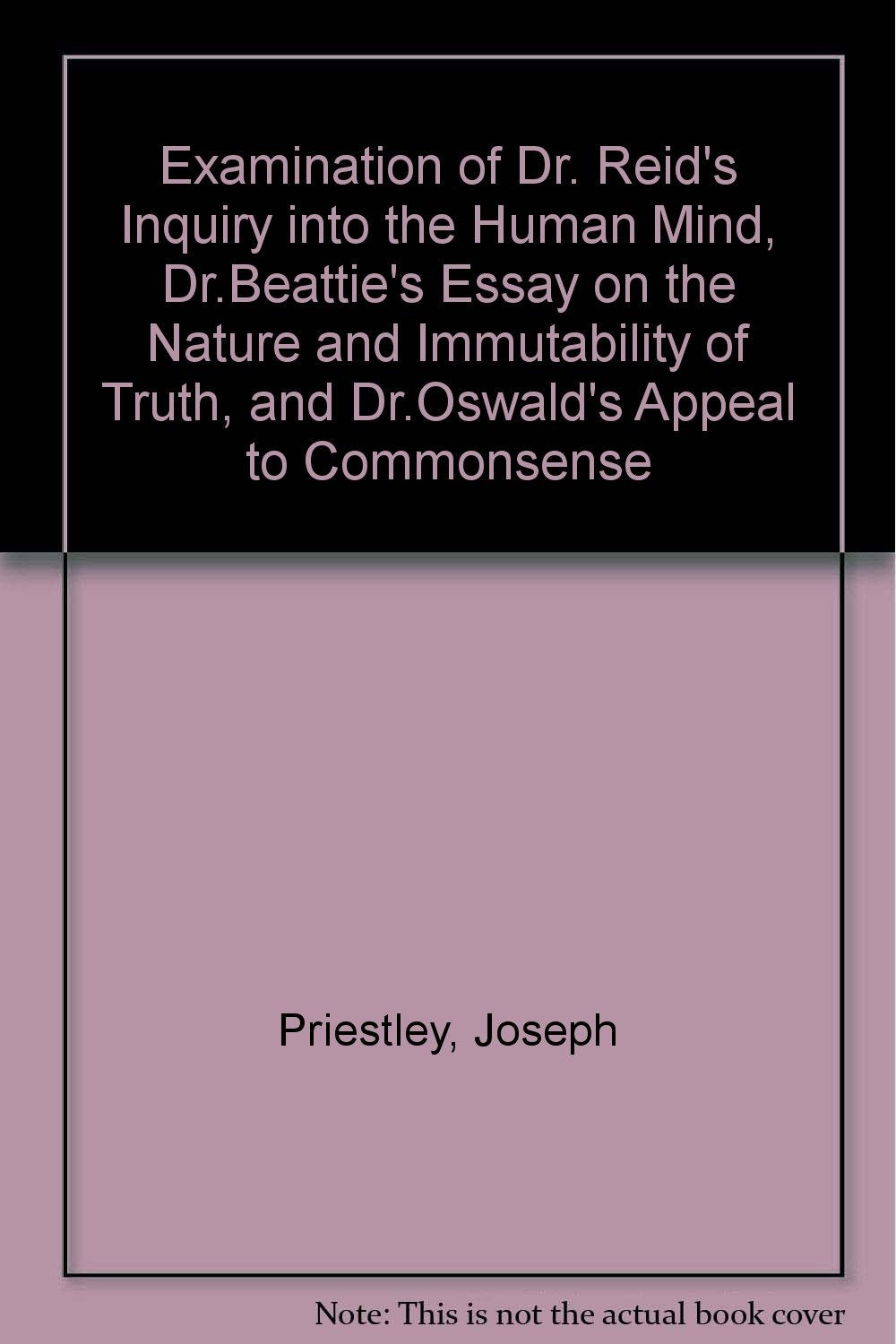 Examination of Dr. Reid's Inquiry into the Human Mind, Dr.Beattie's Essay on the Nature and Immutability of Truth, and Dr.Oswald's Appeal to Commonsense Books