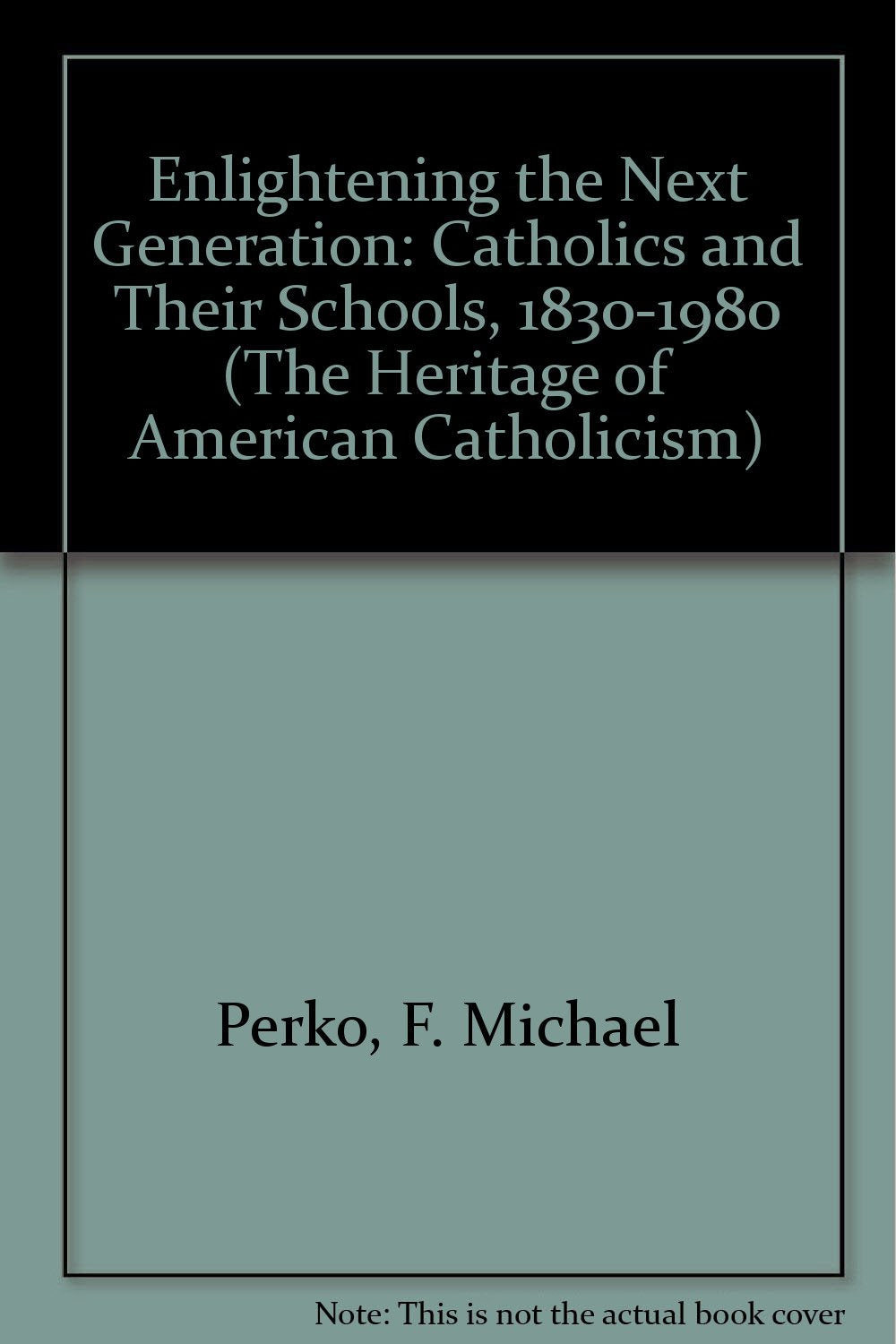 Enlightening the Next Generation: Catholics and Their Schools, 1830-1980 (Heritage of American Catholicism) Learning & Reference