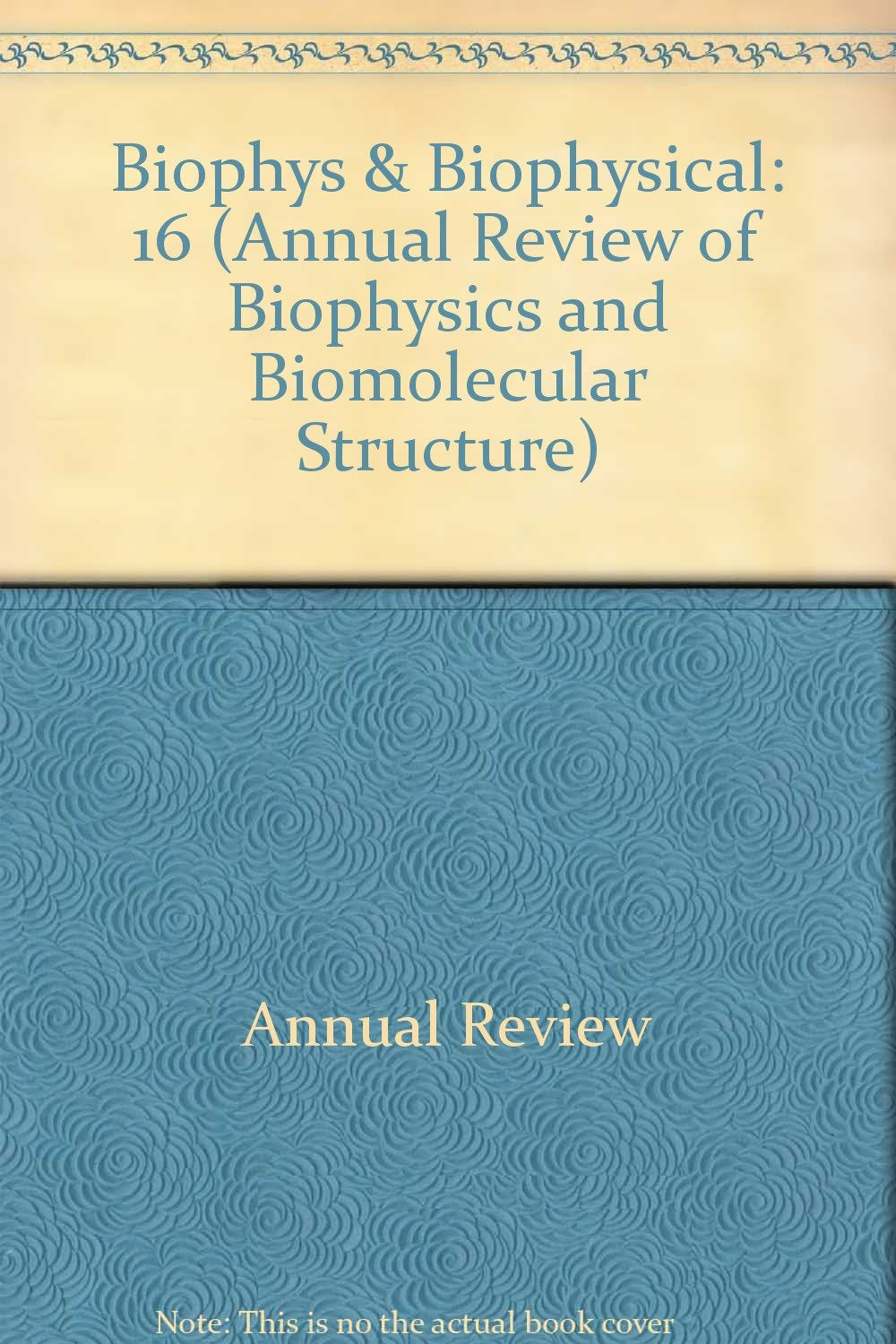 Annual Review of Biophysics and Biophysical Chemistry: 1987 (Annual Review of Biophysics & Biomolecular Structure, Band 16) Natural Sciences