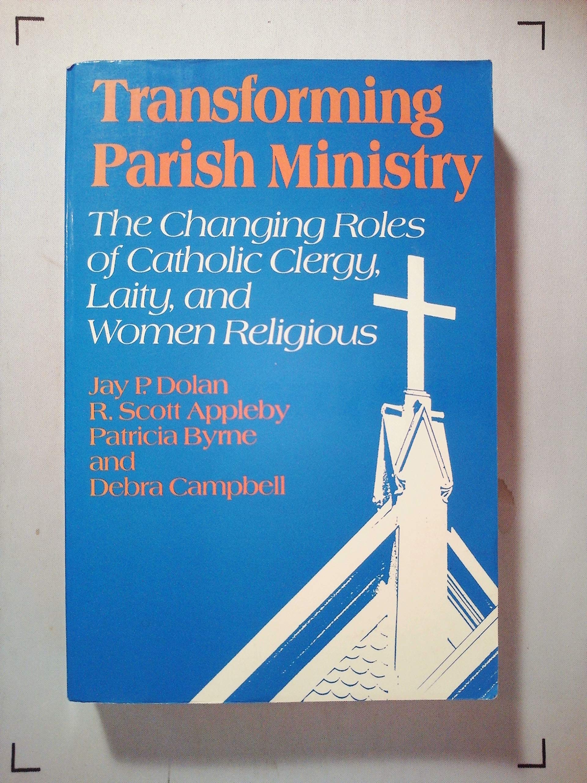 Transforming Parish Ministry: The Changing Roles of Catholic Clergy, Laity, and Women Religious Religion & Esotericism
