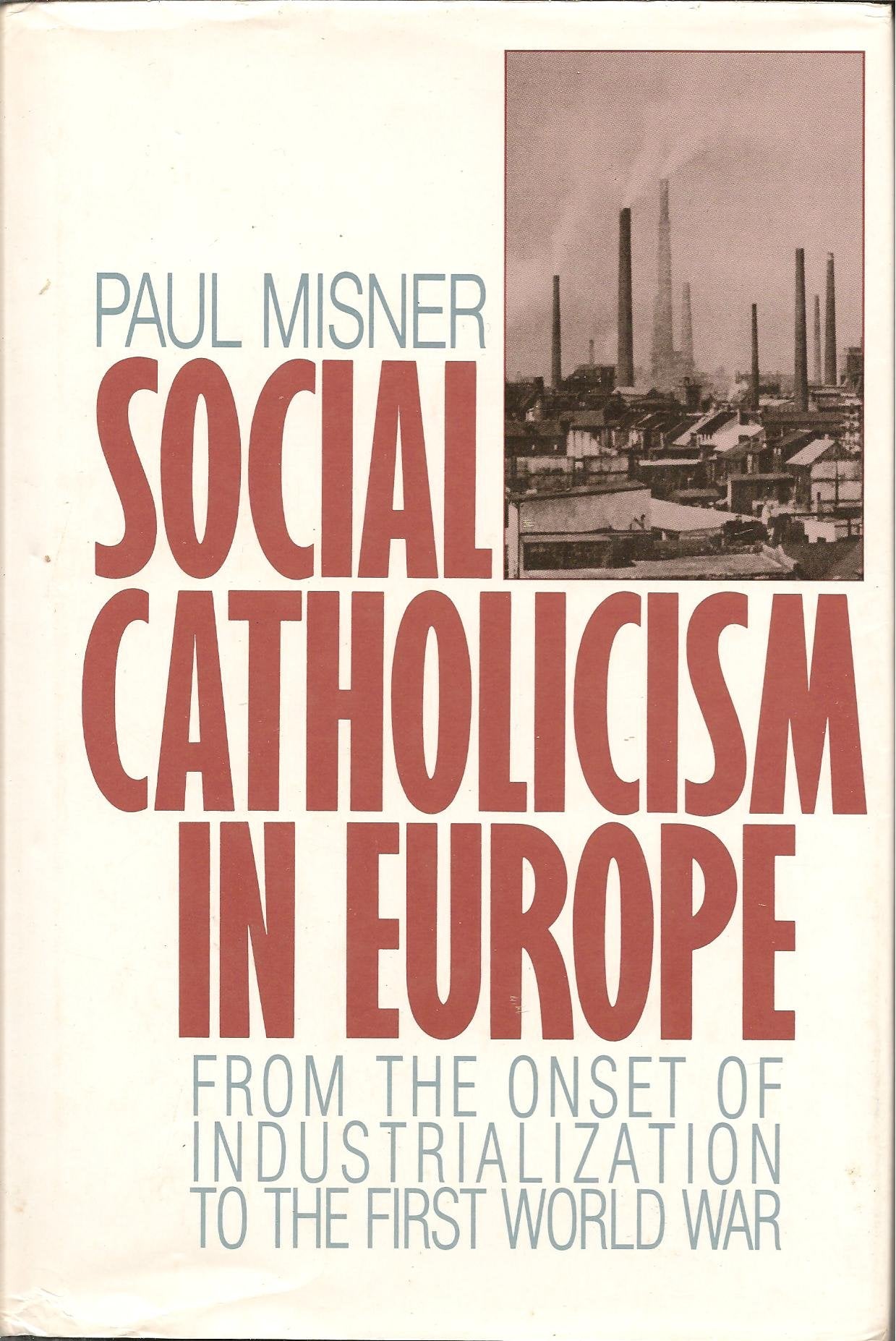 Social Catholicism in Europe: From the Onset of Industrialization to the First World War Religion & Esotericism