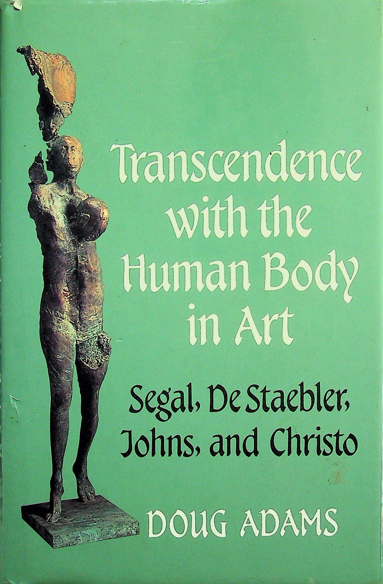 Transcendence With the Human Body in Art: George Segal, Stephen De Staebler, Jasper Johns, and Christo Books