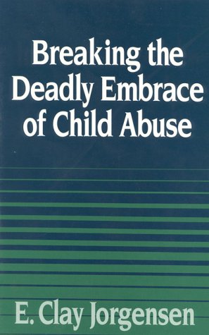Breaking the Deadly Embrace of Child Abuse (Counselling titles) Social Sciences
