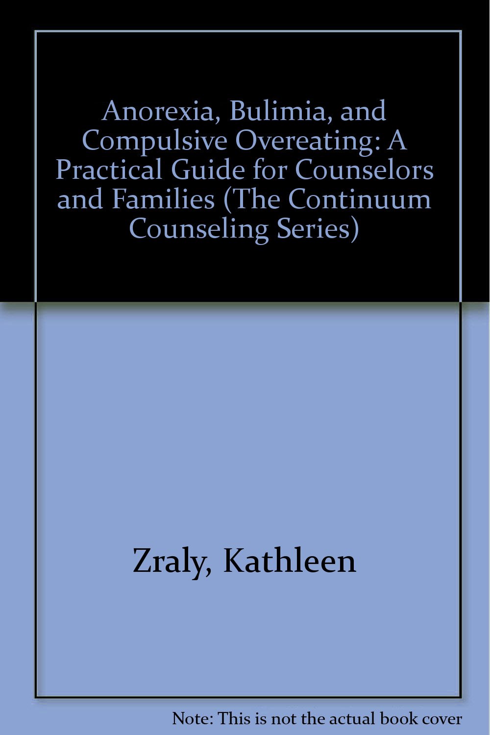 Anorexia, Bulimia, and Compulsive Overeating: A Practical Guide for Counselors and Families (The Continuum Counseling Series) Books