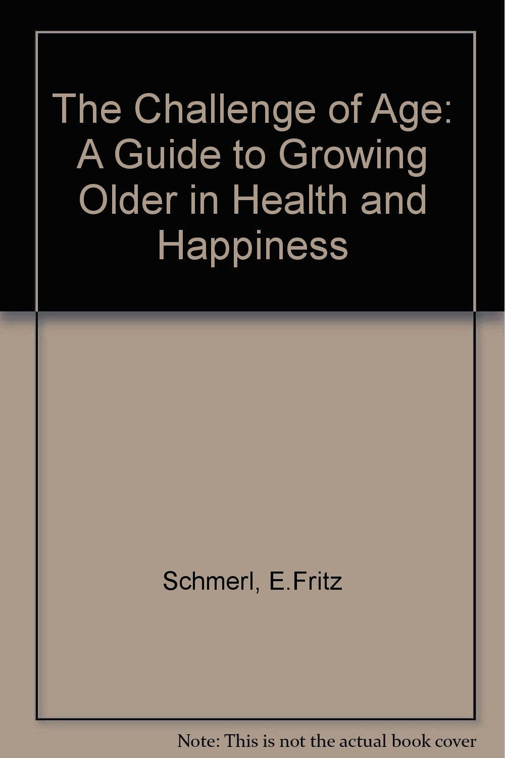 The Challenge of Age: A Guide to Growing Older in Health and Happiness Medicine