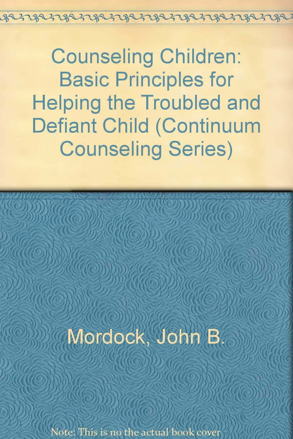 Counseling Children: Basic Principles for Helping the Troubled and Defiant Child (Continuum Counseling Series) Parents & Children