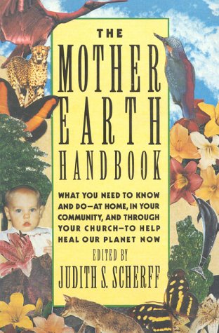 The Mother Earth Handbook: What You Need to Know and Do--At Home, in Your Community, and Through Your Church--To Help Heal Our Planet Now Business & Technology