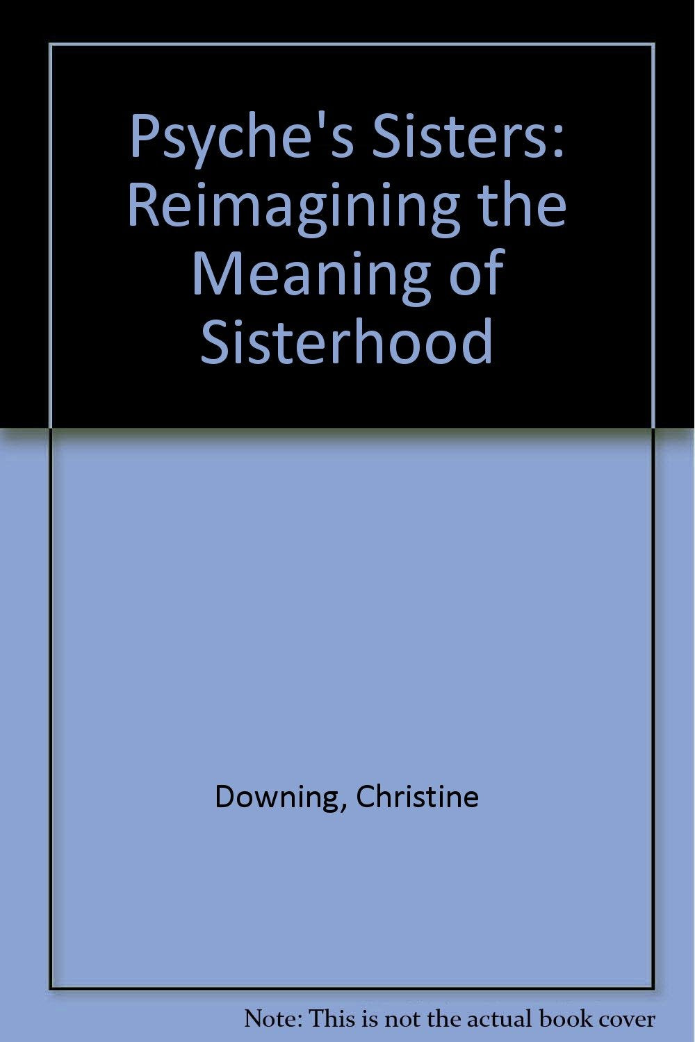 Psyche's Sisters: Re-Imaging the Meaning of Sisterhood: Reimagining the Meaning of Sisterhood Psychology