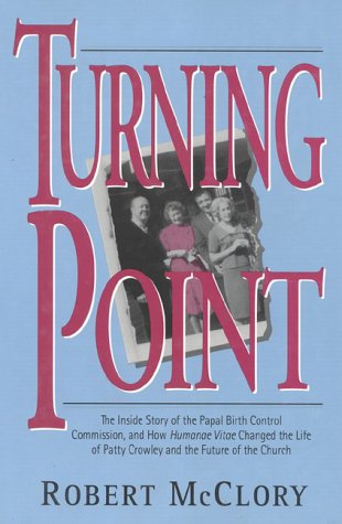 Turning Point: The Inside Story of the Papal Birth Control Commission, and How Humanae Vitae Changed the Life of Patty Crowley and the Future of the book