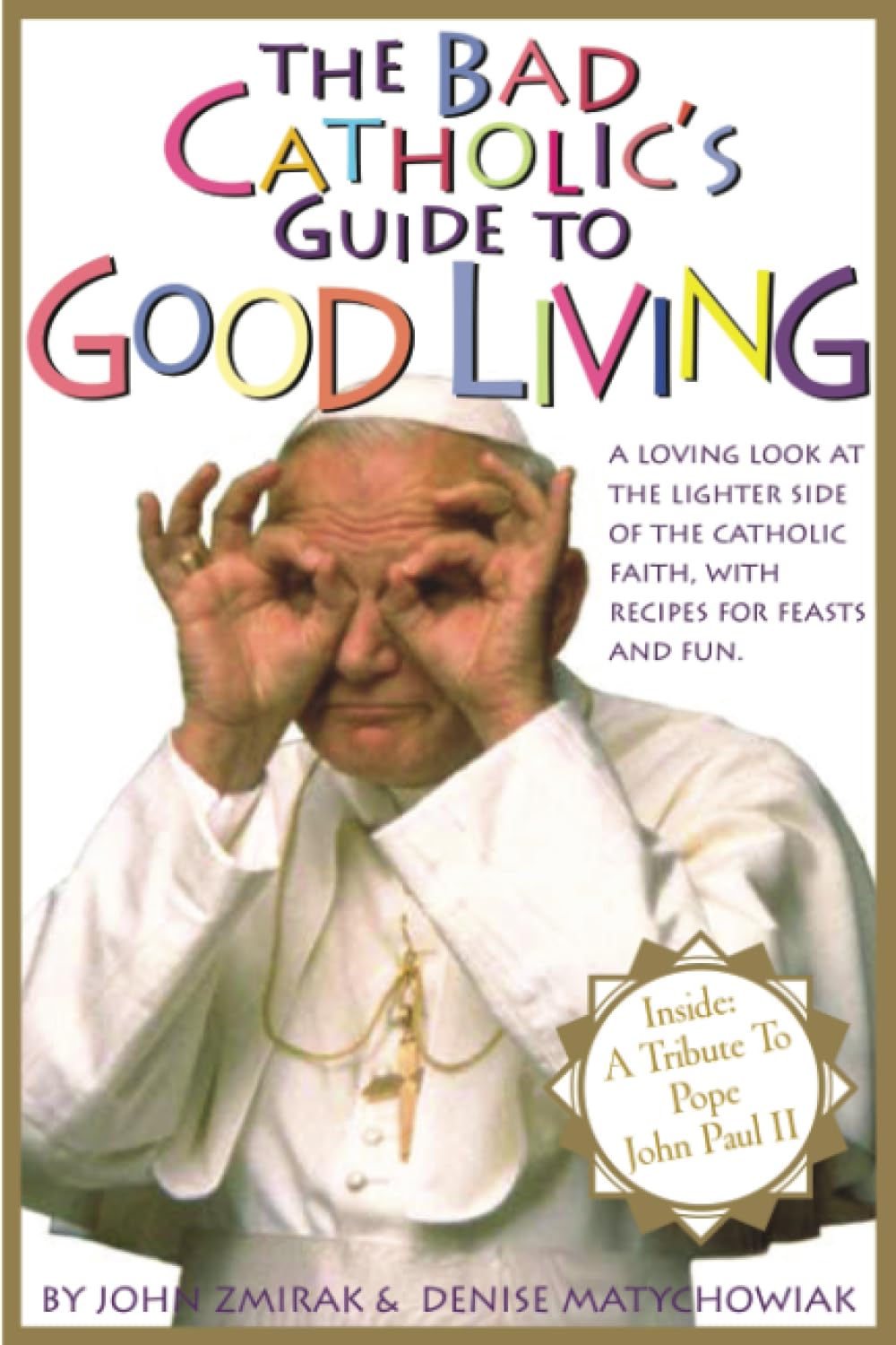 The Bad Catholic's Guide to Good Living A Loving Look at the Lighter Side of Catholic Faith, with Recipes for Feast and Fun book