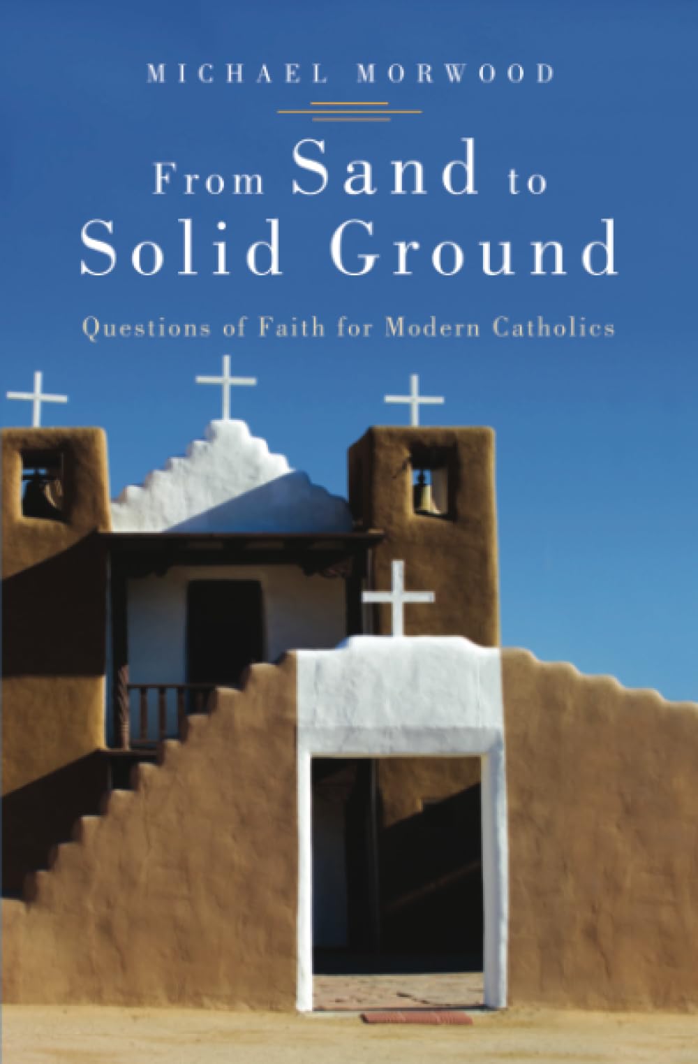 From Sand to Solid Ground Questions of Faith for Modern Catholics book