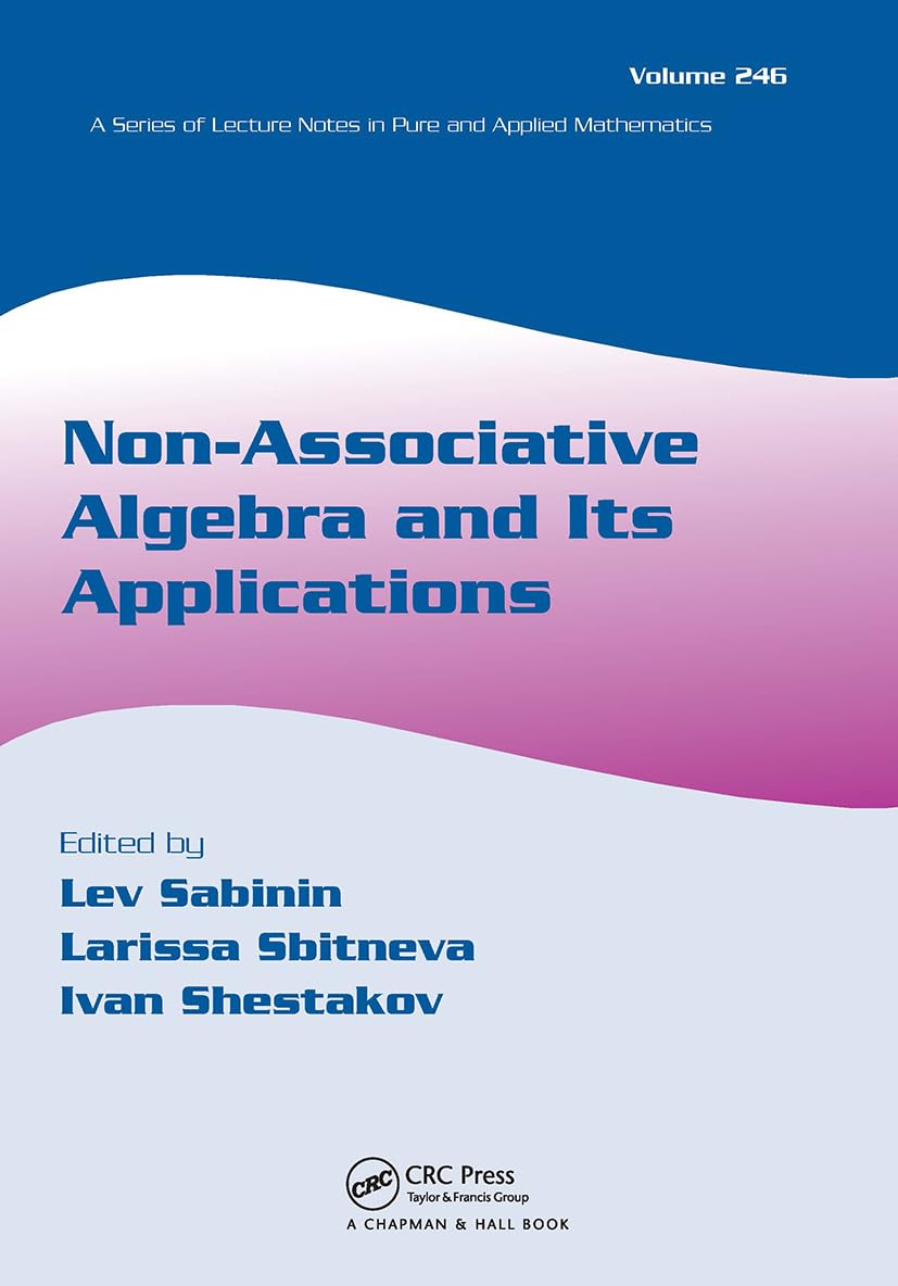 Non-Associative Algebra and Its Applications (LECTURE NOTES IN PURE AND APPLIED MATHEMATICS, 246, Band 246) Mathematics