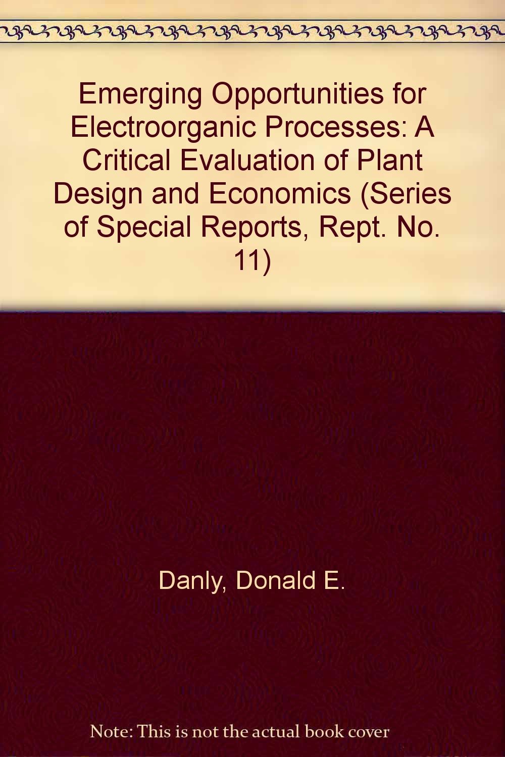 Emerging Opportunities for Electroorganic Processes: A Critical Evaluation of Plant Design and Economics (Series of Special Reports, Rept. No. 11) Business & Technology