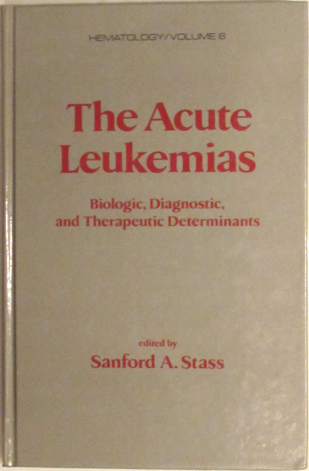The Acute Leukemias: Biologic, Diagnostic, and Therapeutic Determinants book