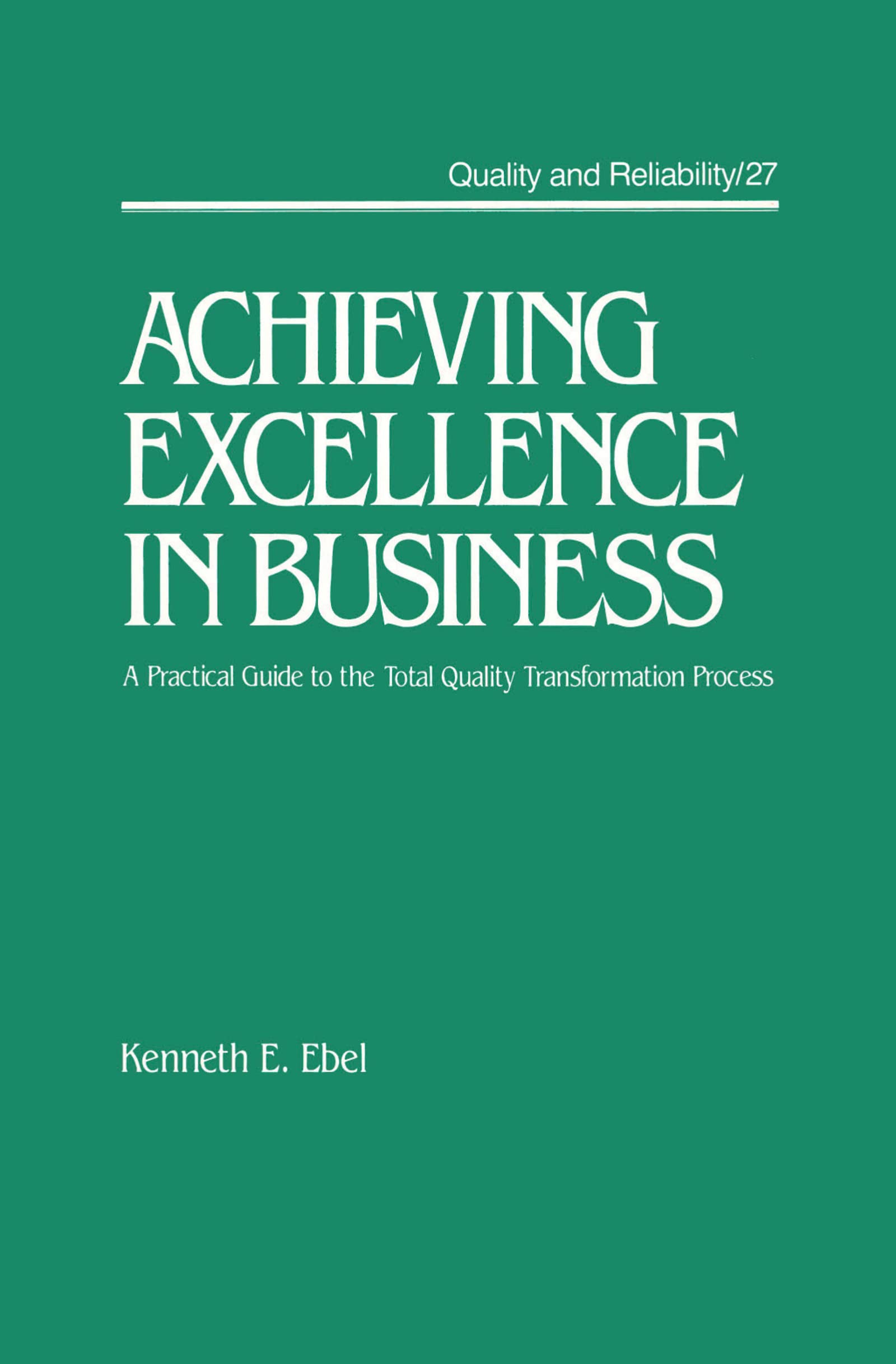 Achieving Excellence in Business: A Practical Guide to the Total Quality Transformation Process (Quality and Reliability Series, 27, Band 27) Business, Finance & Career