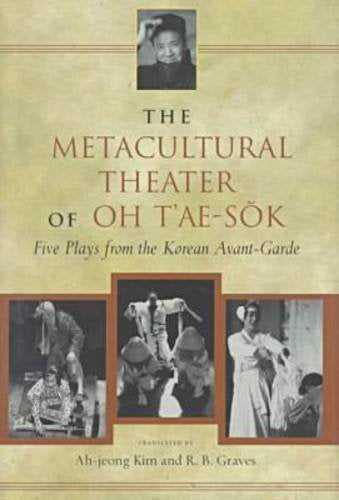 The Metacultural Theater of Oh T'ae-Sok: Five Plays from the Korean Avant-Garde Drama