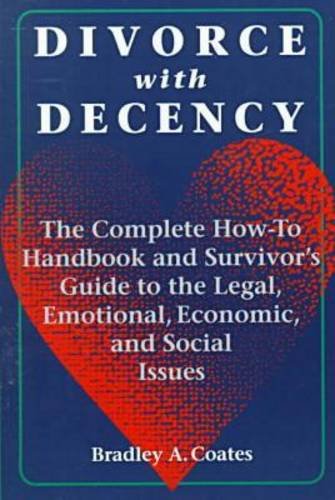 Divorce with Decency: The Complete How-to Handbook and Survivor's Guide to the Legal, Emotional, Economic and Social Issues (Latitude 20 Book) Law