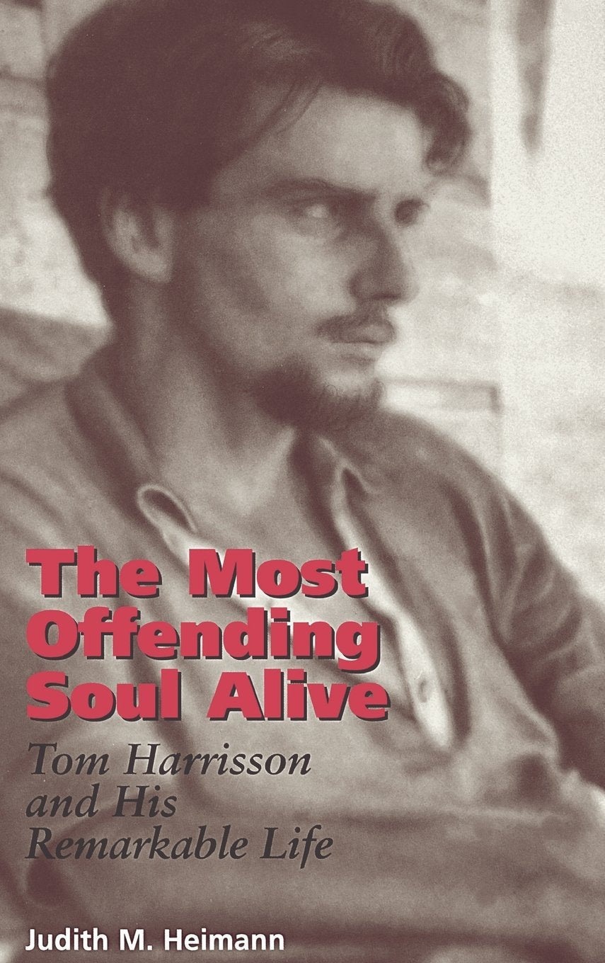 The Most Offending Soul Alive: Tom Harrisson and His Remarkable Life Social Sciences