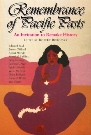 Remembrance of Pacific Pasts: An Invitation to Remake History Politics & History