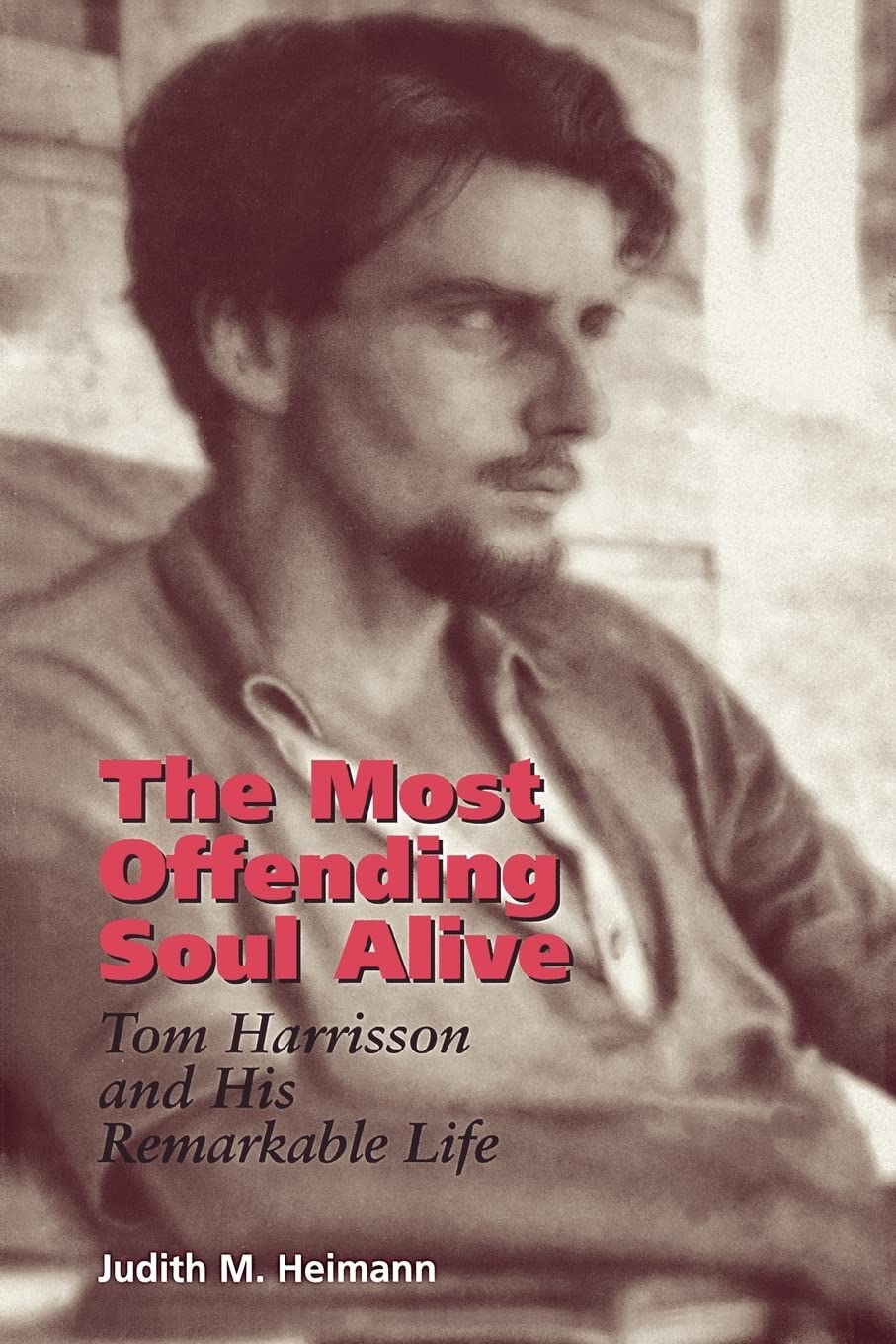 The Most Offending Soul Alive: Tom Harrisson and His Remarkable Life book