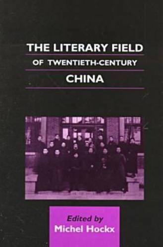 The Literary Field of Twentieth-Century China (Chinese Worlds) Media & Communication