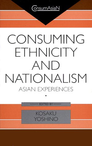 Consuming Ethnicity and Nationalism: Asian Experiences (Consumasian Book Series) Books