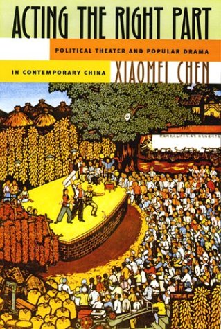 Acting the Right Part: Political Theater and Popular Drama in Contemporary China: Political Theater and Popular Drama in Contemporary China, 1966-1996 Film, Art & Culture