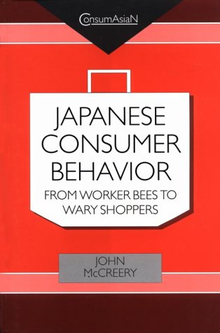 Japanese Consumer Behaviour: From Worker Bees to Wary Shoppers : An Anthropologist Reads Research by the Hakuhodo Institute of Life and Living (Consumasian Book Series) General education