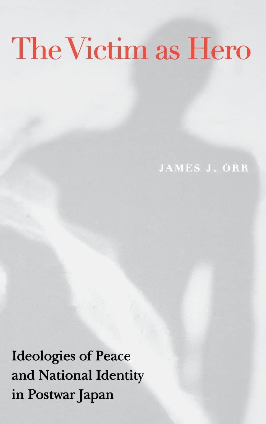 Victim as Hero: Ideologies of Peace and National Identity in Postwar Japan Film, Art & Culture