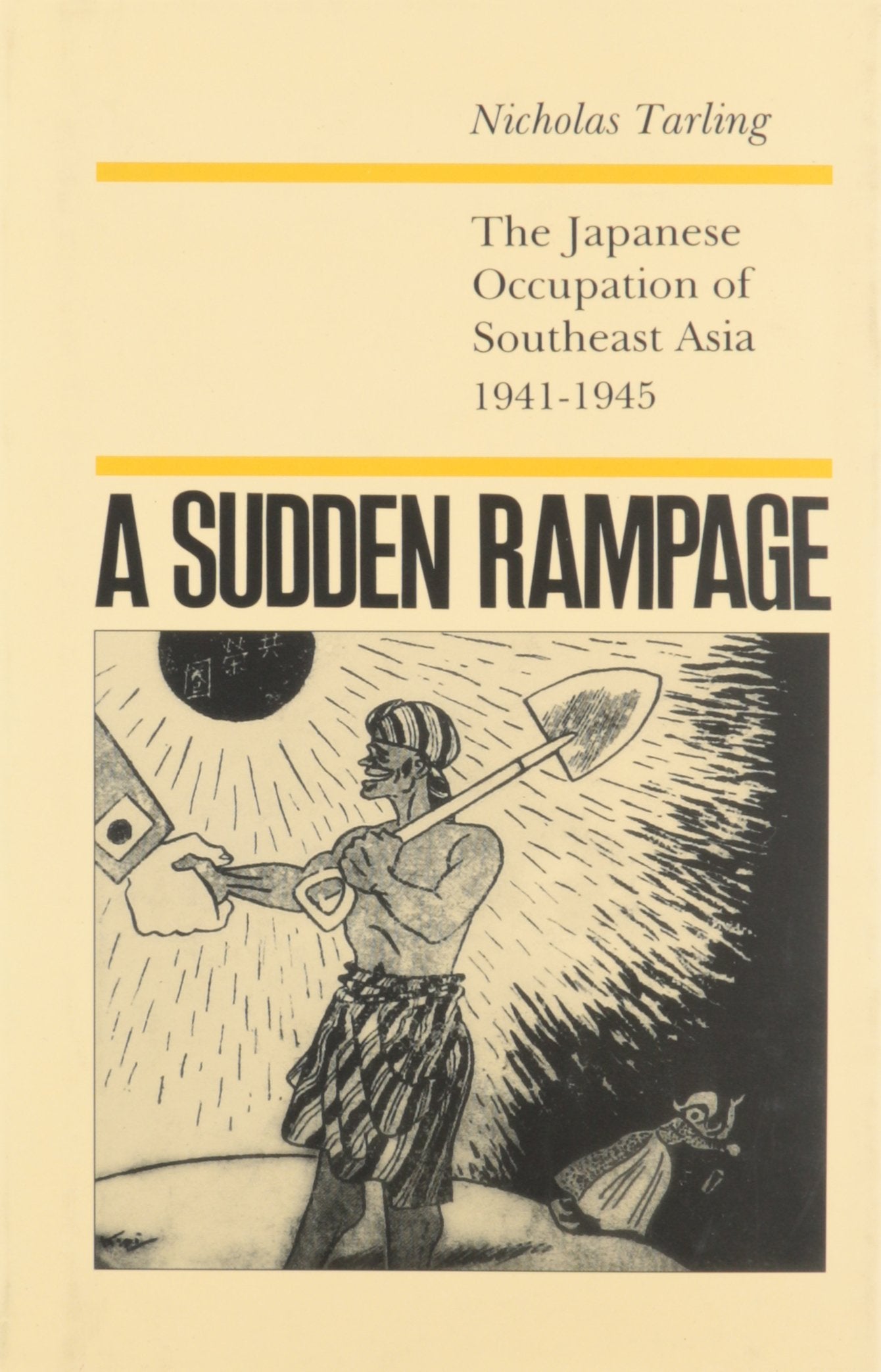 A Sudden Rampage: The Japanese Occupation of Southeast Asia: A Sudden Rampage: Japanese Film, Art & Culture