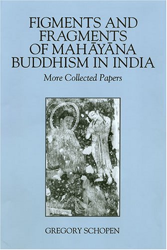 Figments And Fragments Of Mahayana Buddhism In India: More Collected Papers (Studies in Buddhist Traditions) Politics & History