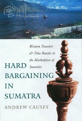 Hard Bargaining in Sumatra: Western Travelers and Toba Bataks in the Marketplace of Souvenirs (Southeast Asia) General education