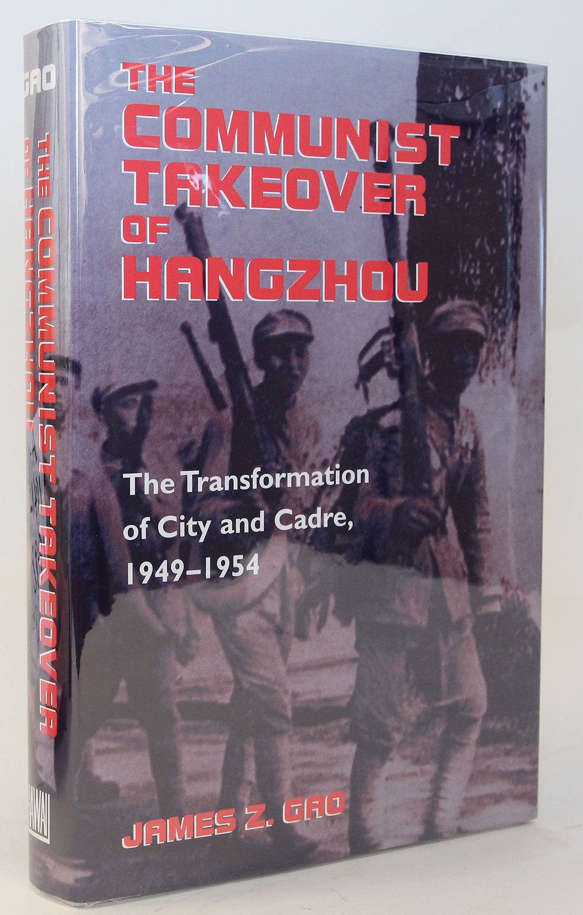 The Communist Takeover of Hangzhou: The Transformation of City and Cadre, 1949-1954 (Study of the Weatherhead East Asian Institute) Politics & History