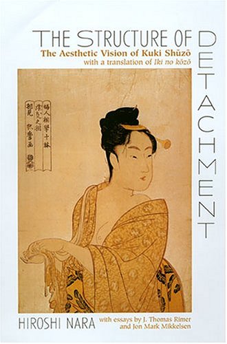 The Structure of Detachment: The Aesthetic Vision of Kuki Shuzo : With a Translation of Iki no kozo Philosophy