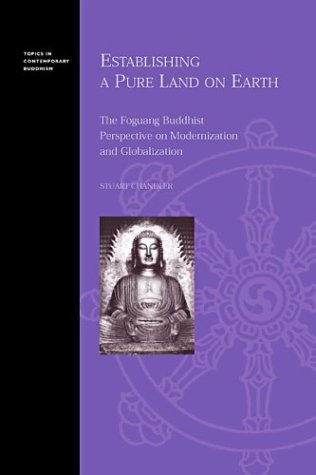 Establishing a Pure Land on Earth: The Foguang Buddhist Perspective on Modernization and Globalization (Topics in Contemporary Buddhism) Philosophy