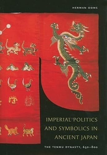 Imperial Politics and Symbolics in Ancient Japan: The Tenmu Dynasty, 650-800 book