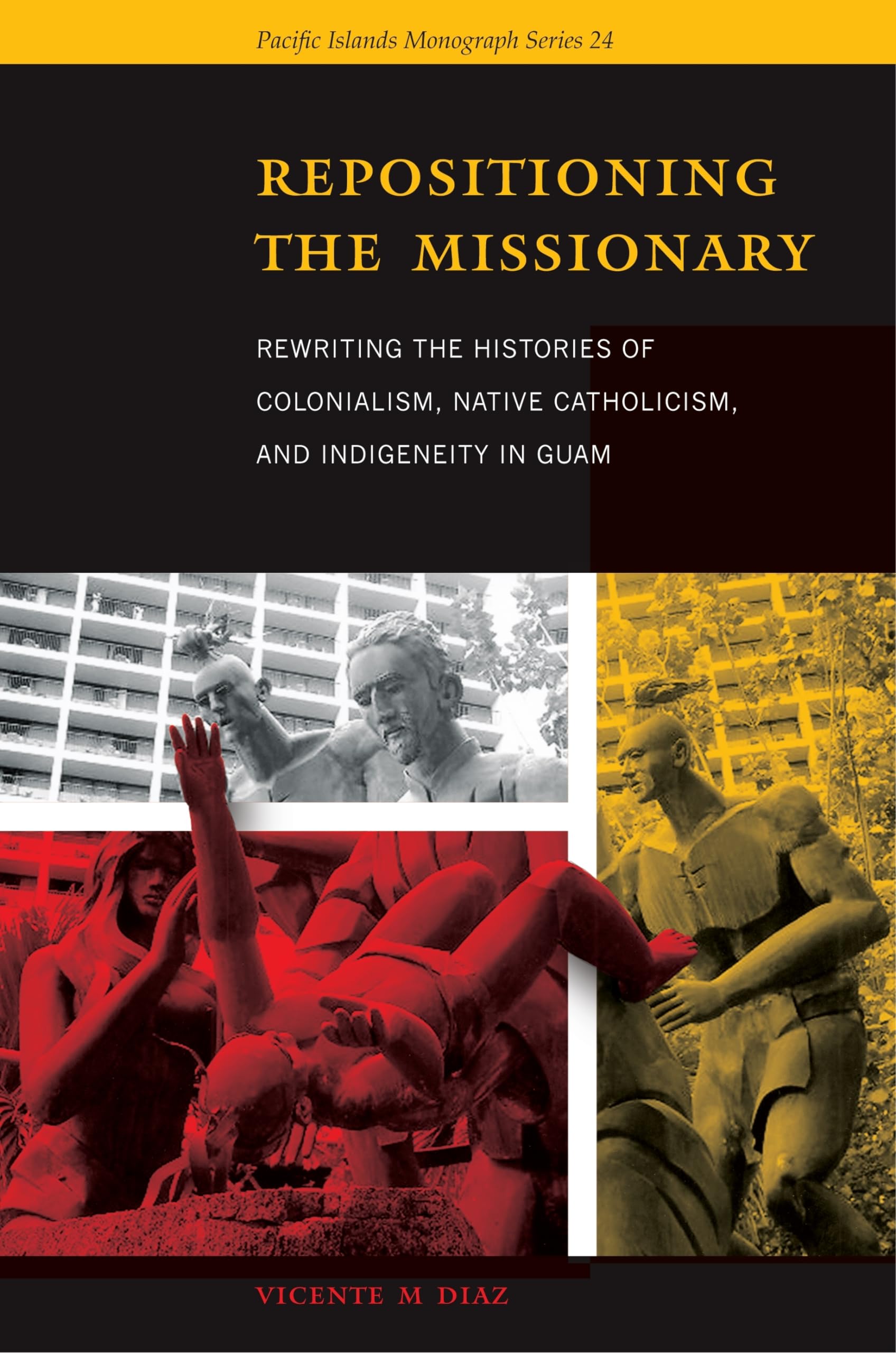 Repositioning the Missionary: Rewriting the Histories of Colonialism, Native Catholicism, and Indigeneity in Guam (Pacific Islands Monograph Series, Band 34) Social Sciences