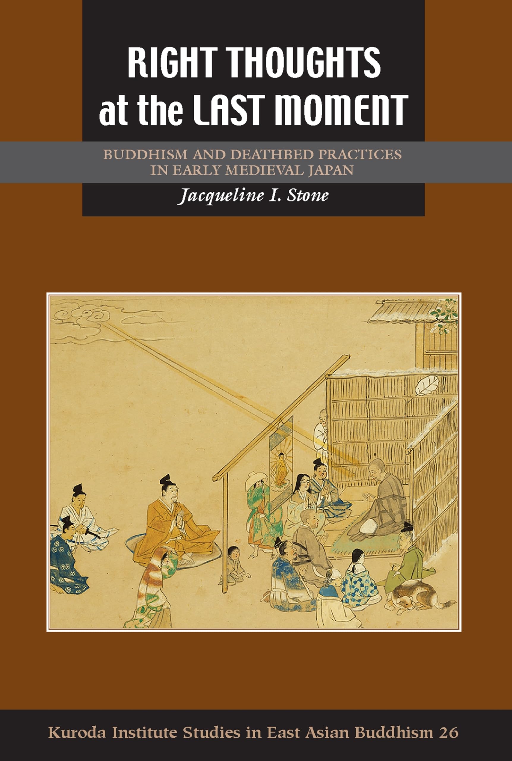 Right Thoughts at the Last Moment: Buddhism and Deathbed Practices in Early Medieval Japan (Studies in East Asian Buddhism, Band 26) Death & Mourning