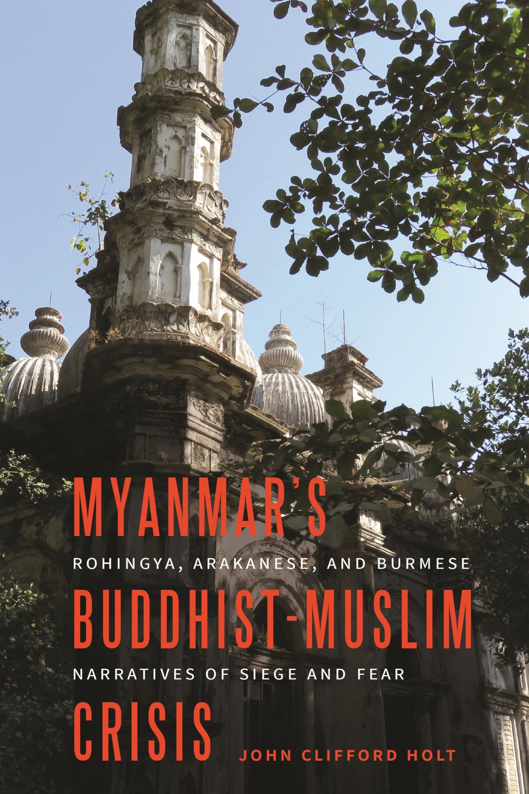 Myanmar's Buddhist-Muslim Crisis: Rohingya, Arakanese, and Burmese Narratives of Siege and Fear Social Sciences