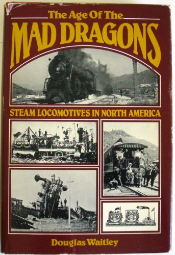 The age of the mad dragons: Steam locomotives in North America book