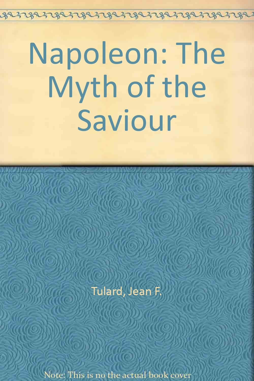 Napoleon: The Myth of the Saviour by Tulard, Jean F.; Waugh, Teresa Books