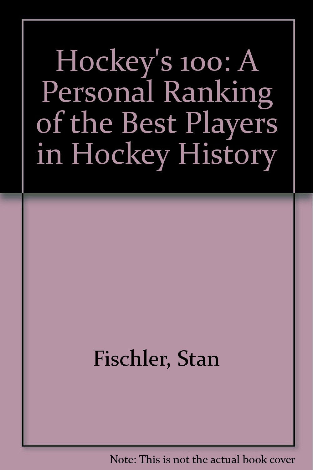 Hockey's 100: A Personal Ranking of the Best Players in Hockey History Leisure & Fun