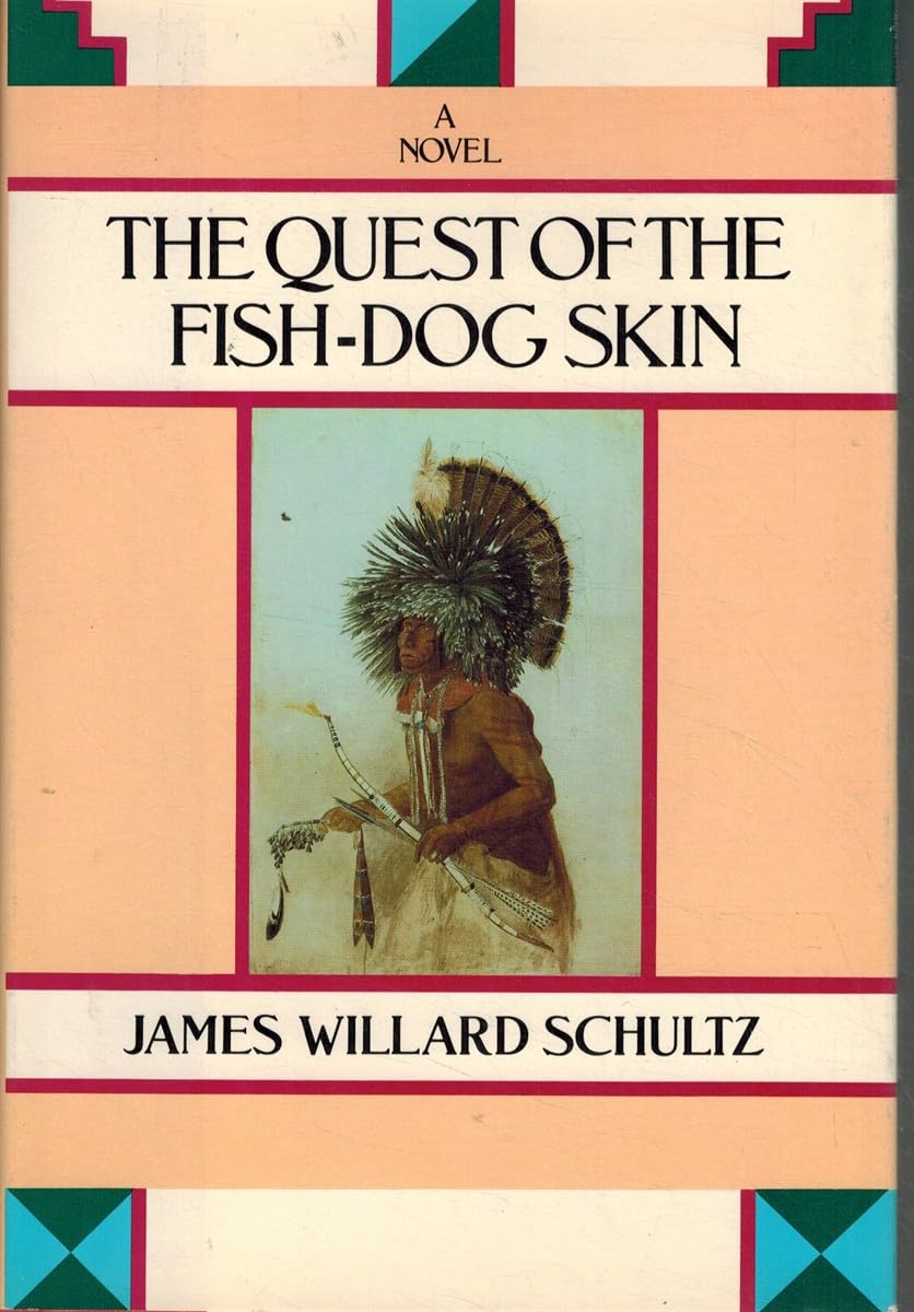 The Quest of the Fish-Dog Skin: A Novel (James Willard Schultz Reprint Series) Novels & Short Stories