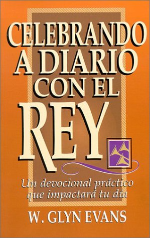 Celebrando a Diario Con El Rey: UN Devocional Practico Que Impactara Tu Vida Religion & Esotericism