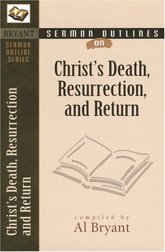 Christ's Death, Resurrection, and Return (The Bryant Sermon Outline Series) Social Sciences