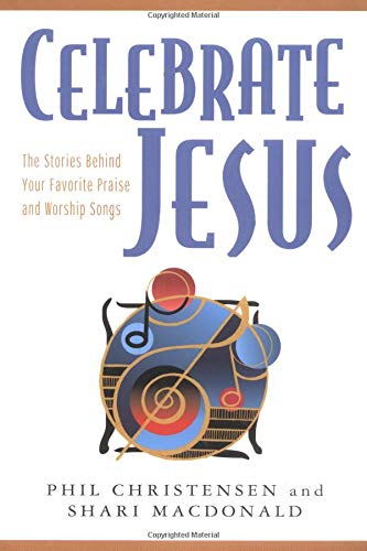 Celebrate Jesus: The Stories Behind Your Favorite Praise and Worship Songs Arts & Music