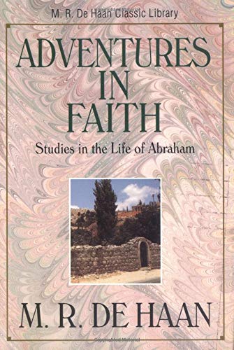 Adventures in Faith: Studies in the Life of Abraham (M. R. De Haan Classic Library / M. R. (Martin Ralph) De Haan) Religion & Esotericism