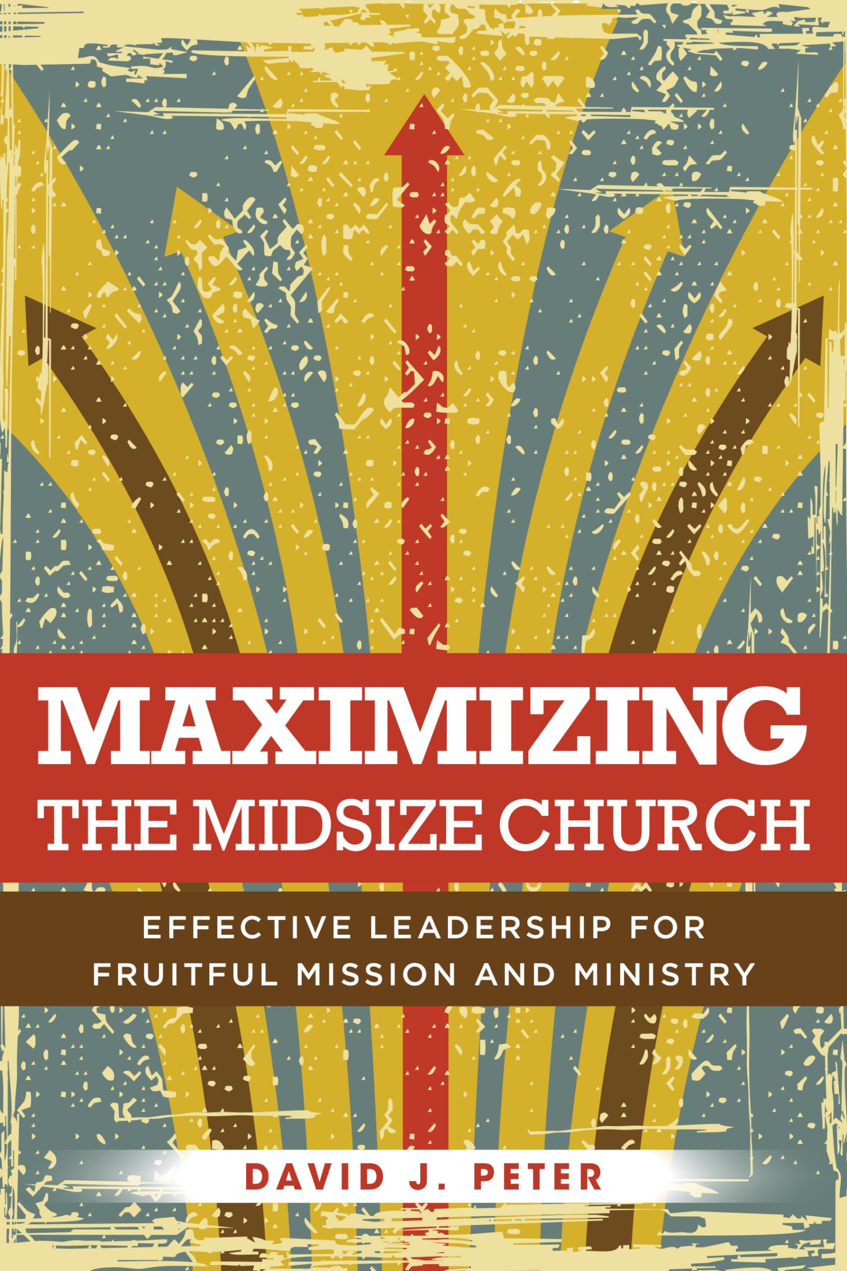 Maximizing the Midsize Church: Effective Leadership for Fruitful Mission and Ministry Social Sciences
