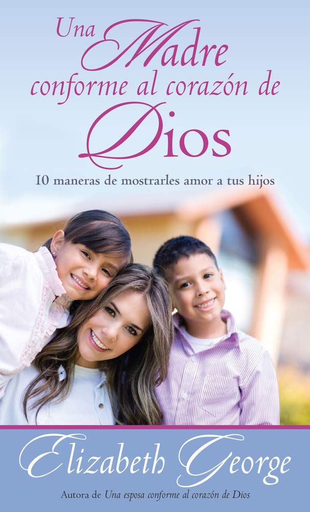 Una madre conforme al corazón de Dios / A Mom After God's Own Heart: 10 Maneras De Mostrarles amor a tus Hijos Religion & Esotericism
