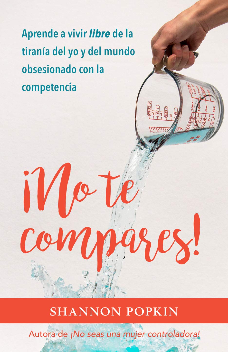 No te compares!: Aprende a Vivir Libre De La Tiranía Del Yo Y Del Mundo Obsesionado Con La Competencia Religion & Esotericism